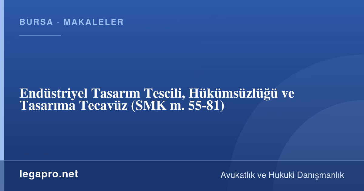Endüstriyel Tasarım Tescili, Hükümsüzlüğü ve Tasarıma Tecavüz (SMK m. 55-81)