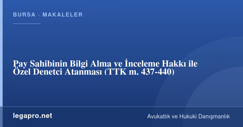 Pay Sahibinin Bilgi Alma ve İnceleme Hakkı ile Özel Denetçi Atanması (TTK m. 437-440) 1 legapro kapak 16479 LegaPro Hukuk Pay Sahibinin Bilgi Alma ve İnceleme Hakkı ile Özel Denetçi Atanması (TTK m. 437-440)
