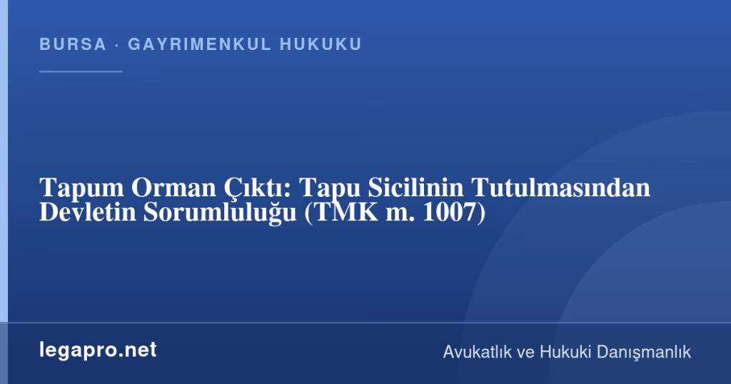 Tapum Orman Çıktı: Tapu Sicilinin Tutulmasından Devletin Sorumluluğu (TMK m. 1007) 1 legapro kapak 16485 LegaPro Hukuk Tapum Orman Çıktı: Tapu Sicilinin Tutulmasından Devletin Sorumluluğu (TMK m. 1007)