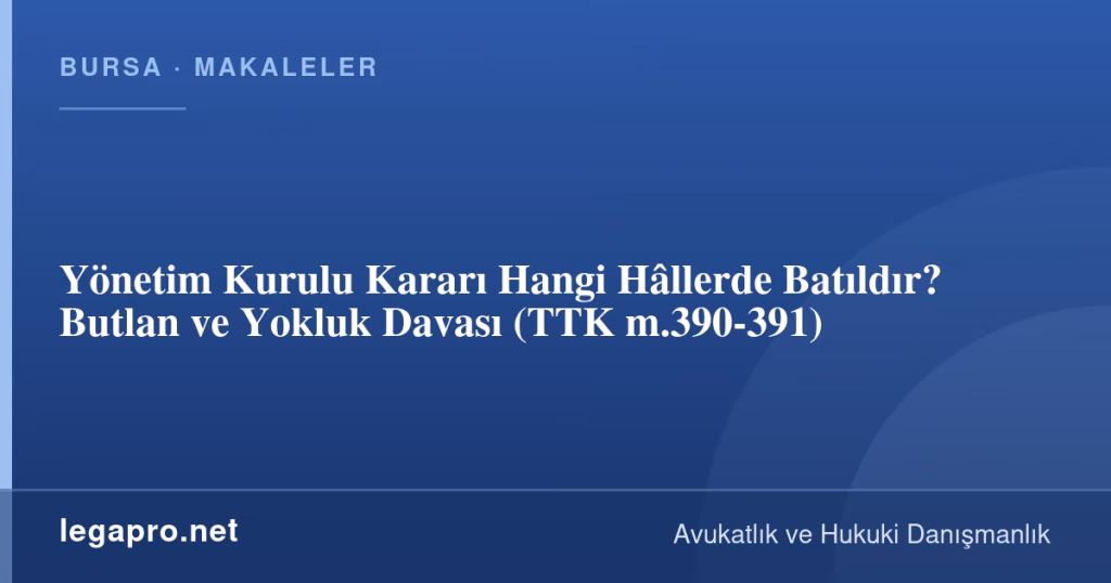 Yönetim Kurulu Kararı Hangi Hâllerde Batıldır? Butlan ve Yokluk Davası (TTK m.390-391)