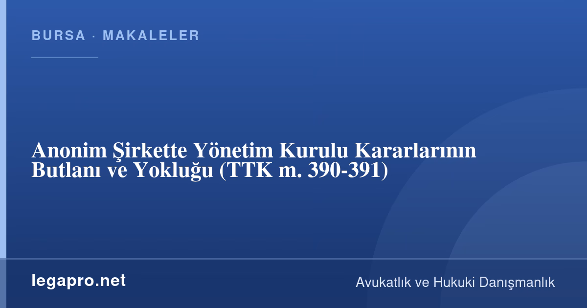 Anonim Şirkette Yönetim Kurulu Kararlarının Butlanı ve Yokluğu (TTK m. 390-391)