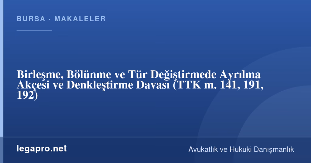 Birleşme, Bölünme ve Tür Değiştirmede Ayrılma Akçesi ve Denkleştirme Davası (TTK m. 141, 191, 192) 1 legapro kapak 16497 LegaPro Hukuk Birleşme, Bölünme ve Tür Değiştirmede Ayrılma Akçesi ve Denkleştirme Davası (TTK m. 141, 191, 192)