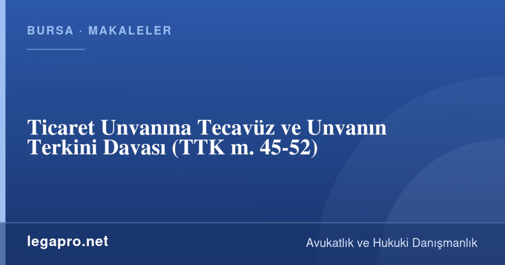 Ticaret Unvanına Tecavüz ve Unvanın Terkini Davası (TTK m. 45-52) 1 legapro kapak 16499 LegaPro Hukuk Ticaret Unvanına Tecavüz ve Unvanın Terkini Davası (TTK m. 45-52)