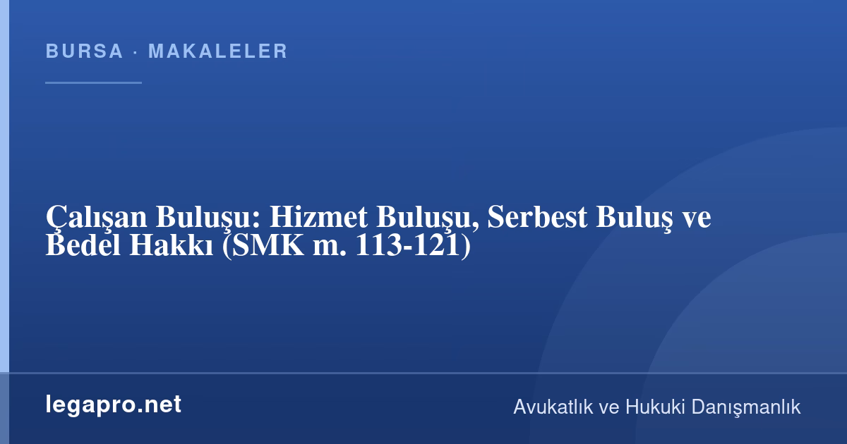 Çalışan Buluşu: Hizmet Buluşu, Serbest Buluş ve Bedel Hakkı (SMK m. 113-121)