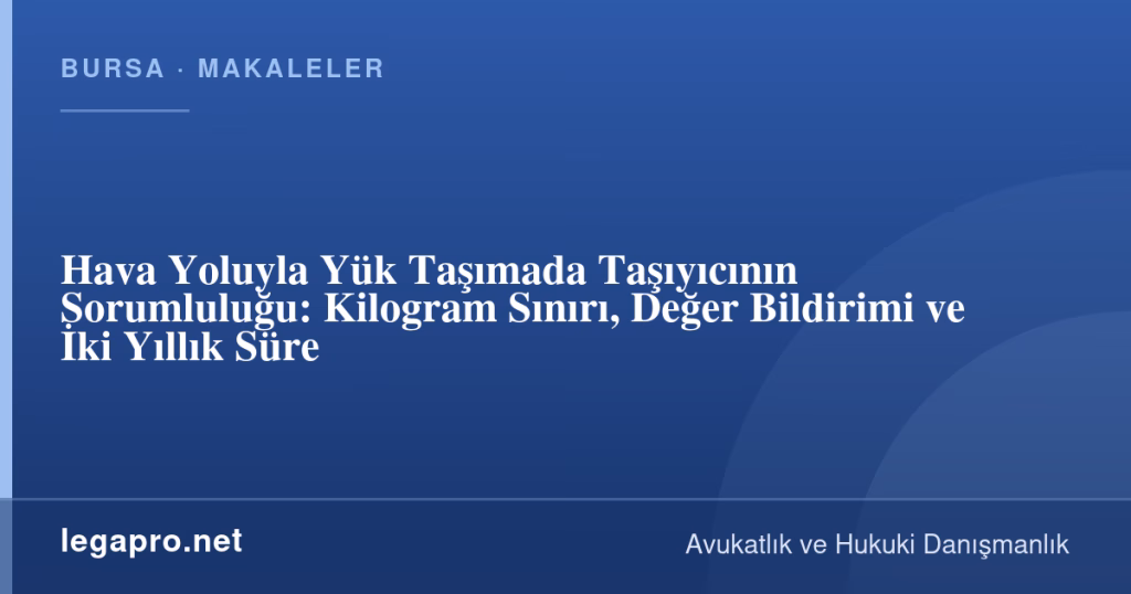 Hava Yoluyla Yük Taşımada Taşıyıcının Sorumluluğu: Kilogram Sınırı, Değer Bildirimi ve İki Yıllık Süre 1 legapro kapak 16503 LegaPro Hukuk Hava Yoluyla Yük Taşımada Taşıyıcının Sorumluluğu: Kilogram Sınırı, Değer Bildirimi ve İki Yıllık Süre