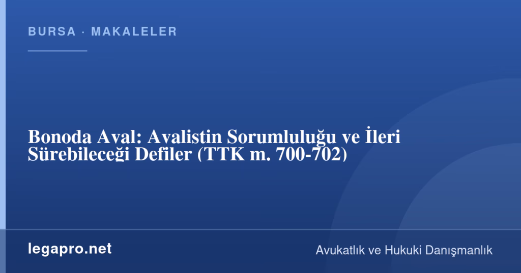 Bonoda Aval: Avalistin Sorumluluğu ve İleri Sürebileceği Defiler (TTK m. 700-702) 1 legapro kapak 16509 LegaPro Hukuk Bonoda Aval: Avalistin Sorumluluğu ve İleri Sürebileceği Defiler (TTK m. 700-702)