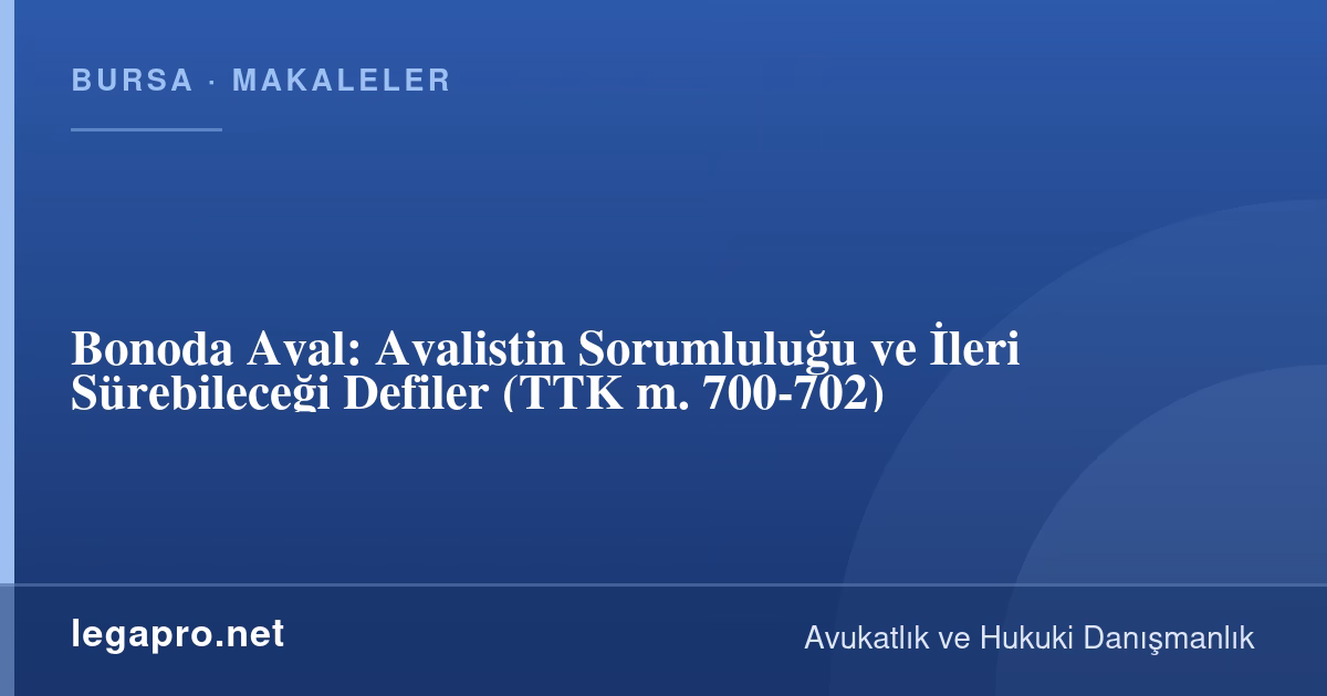 Bonoda Aval: Avalistin Sorumluluğu ve İleri Sürebileceği Defiler (TTK m. 700-702)