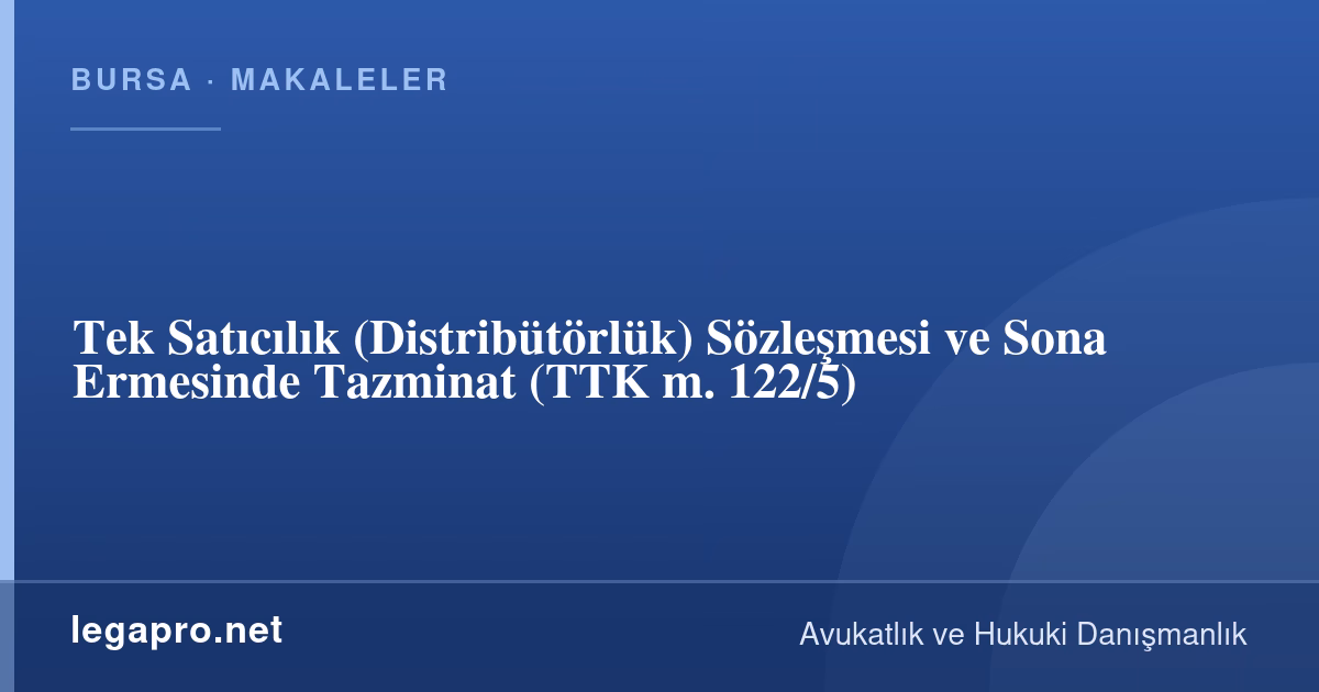 Tek Satıcılık (Distribütörlük) Sözleşmesi ve Sona Ermesinde Tazminat (TTK m. 122/5)