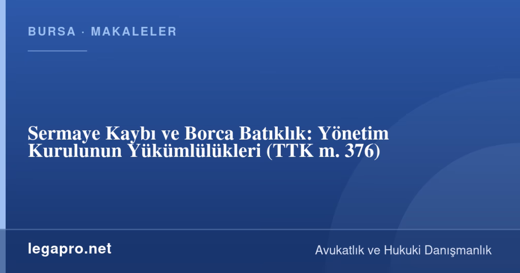 Sermaye Kaybı ve Borca Batıklık: Yönetim Kurulunun Yükümlülükleri (TTK m. 376) 1 legapro kapak 16517 LegaPro Hukuk Sermaye Kaybı ve Borca Batıklık: Yönetim Kurulunun Yükümlülükleri (TTK m. 376)