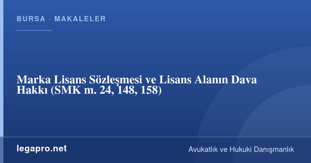 Marka Lisans Sözleşmesi ve Lisans Alanın Dava Hakkı (SMK m. 24, 148, 158) 1 legapro kapak 16519 LegaPro Hukuk Marka Lisans Sözleşmesi ve Lisans Alanın Dava Hakkı (SMK m. 24, 148, 158)