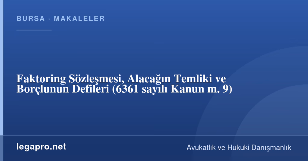 Faktoring Sözleşmesi, Alacağın Temliki ve Borçlunun Defileri (6361 sayılı Kanun m. 9) 1 legapro kapak 16521 LegaPro Hukuk Faktoring Sözleşmesi, Alacağın Temliki ve Borçlunun Defileri (6361 sayılı Kanun m. 9)