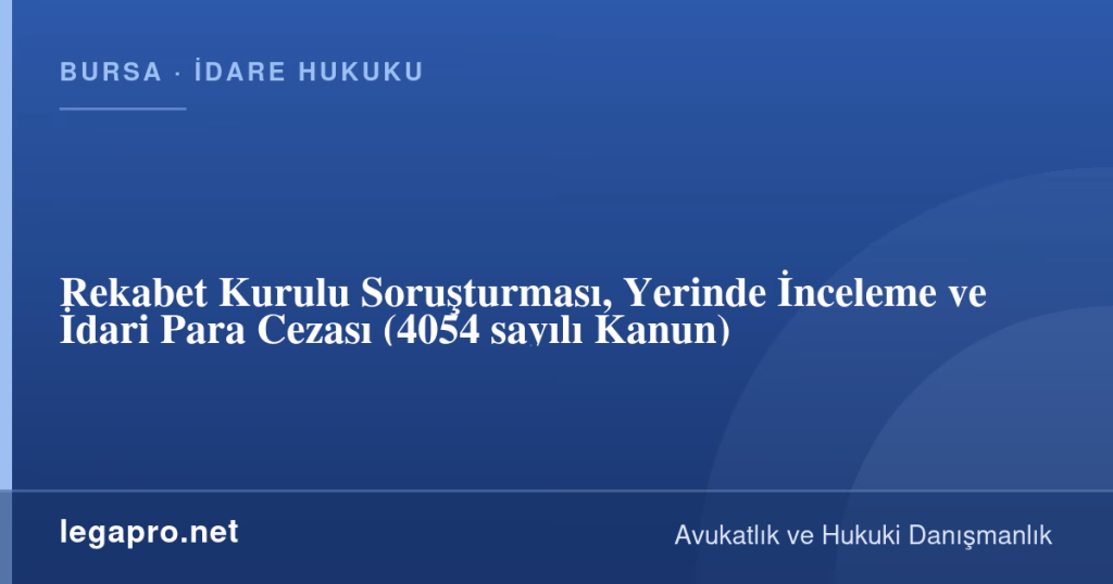 legapro kapak 16523 LegaPro Hukuk Rekabet Kurulu Soruşturması, Yerinde İnceleme ve İdari Para Cezası (4054 sayılı Kanun)