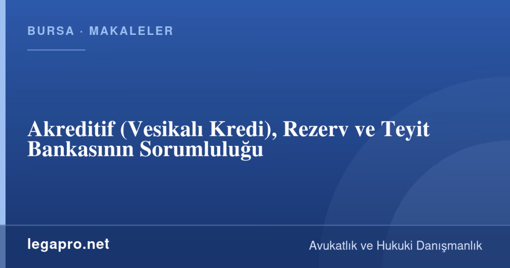 Akreditif (Vesikalı Kredi), Rezerv ve Teyit Bankasının Sorumluluğu 1 legapro kapak 16525 LegaPro Hukuk Akreditif (Vesikalı Kredi), Rezerv ve Teyit Bankasının Sorumluluğu