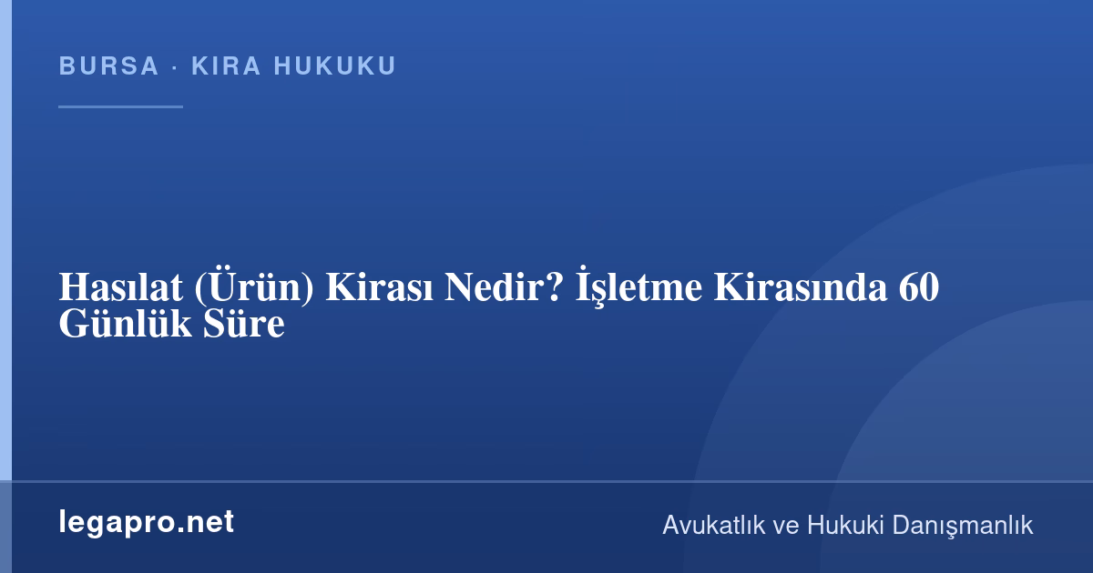 Hasılat (Ürün) Kirası Nedir? İşletme Kirasında 60 Günlük Süre