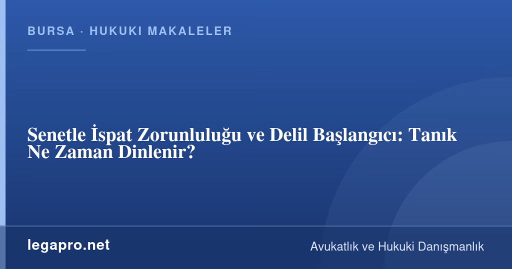 legapro kapak 16566 LegaPro Hukuk Senetle İspat Zorunluluğu ve Delil Başlangıcı: Tanık Ne Zaman Dinlenir?
