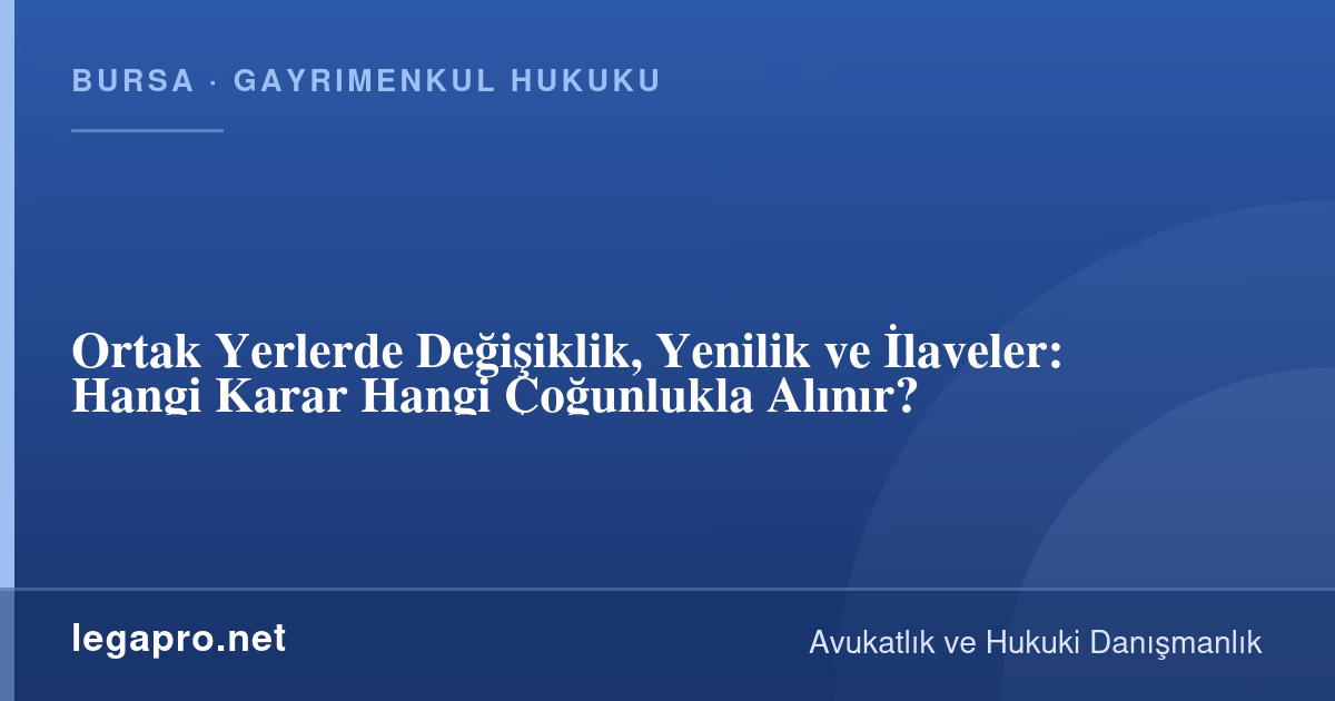 Ortak Yerlerde Değişiklik, Yenilik ve İlaveler: Hangi Karar Hangi Çoğunlukla Alınır?