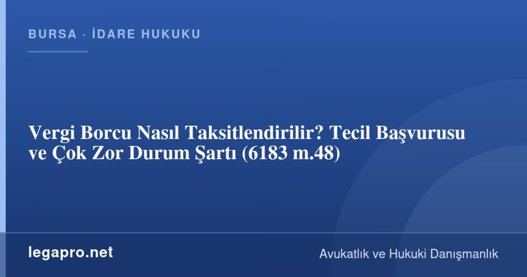 Vergi Borcu Nasıl Taksitlendirilir? Tecil Başvurusu ve Çok Zor Durum Şartı (6183 m.48)