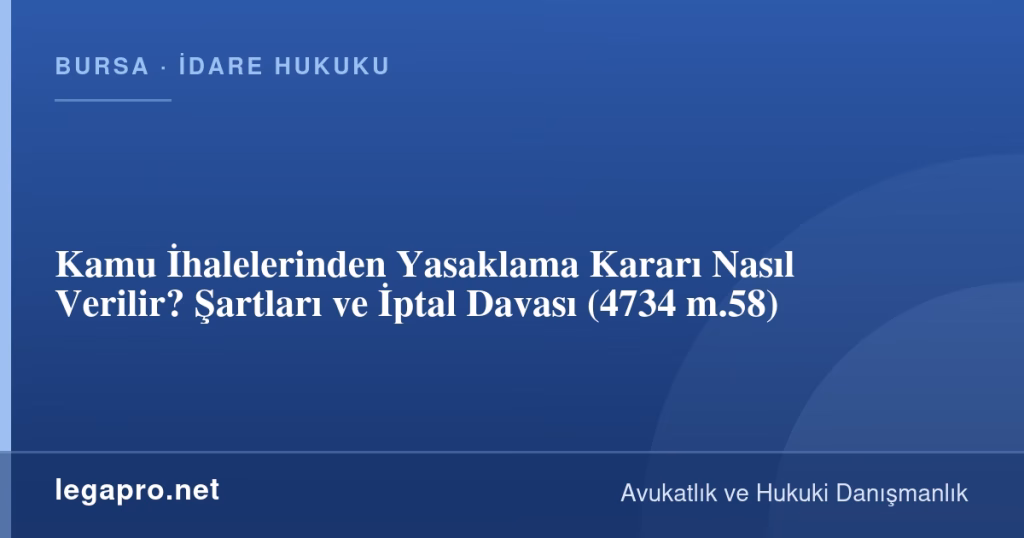 Kamu İhalelerinden Yasaklama Kararı Nasıl Verilir? Şartları ve İptal Davası (4734 m.58)