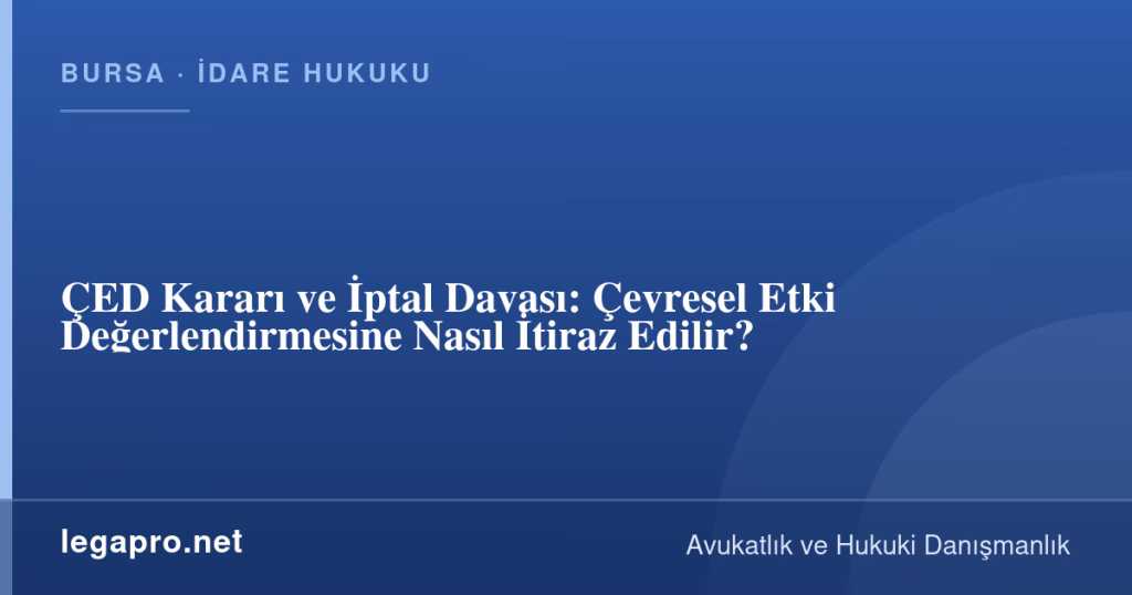 ÇED Kararı ve İptal Davası: Çevresel Etki Değerlendirmesine Nasıl İtiraz Edilir? 1 legapro kapak 16582 LegaPro Hukuk ÇED Kararı ve İptal Davası: Çevresel Etki Değerlendirmesine Nasıl İtiraz Edilir?