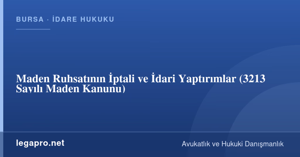 Maden Ruhsatının İptali ve İdari Yaptırımlar (3213 Sayılı Maden Kanunu) 1 legapro kapak 16584 LegaPro Hukuk Maden Ruhsatının İptali ve İdari Yaptırımlar (3213 Sayılı Maden Kanunu)