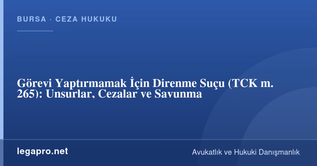 legapro kapak 16586 LegaPro Hukuk Görevi Yaptırmamak İçin Direnme Suçu (TCK m. 265): Unsurlar, Cezalar ve Savunma