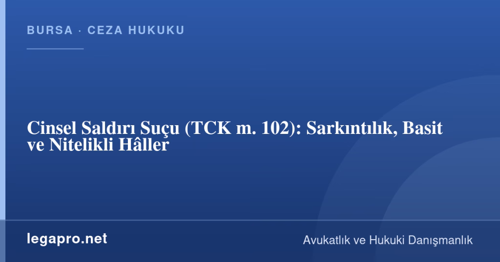 legapro kapak 16590 LegaPro Hukuk Cinsel Saldırı Suçu (TCK m. 102): Sarkıntılık, Basit ve Nitelikli Hâller