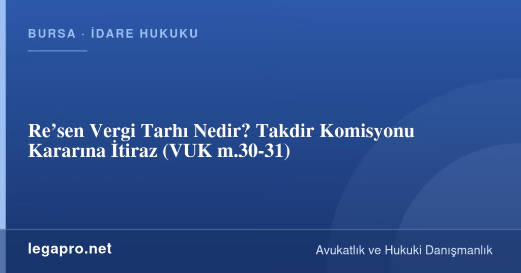 Re’sen Vergi Tarhı Nedir? Takdir Komisyonu Kararına İtiraz (VUK m.30-31)