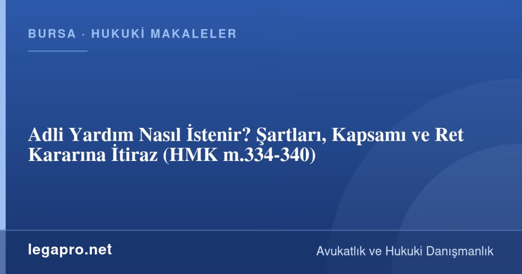 Adli Yardım Nasıl İstenir? Şartları, Kapsamı ve Ret Kararına İtiraz (HMK m.334-340)