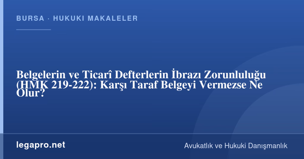 Belgelerin ve Ticarî Defterlerin İbrazı Zorunluluğu (HMK 219-222): Karşı Taraf Belgeyi Vermezse Ne Olur? 1 legapro kapak 16620 LegaPro Hukuk Belgelerin ve Ticarî Defterlerin İbrazı Zorunluluğu (HMK 219-222): Karşı Taraf Belgeyi Vermezse Ne Olur?