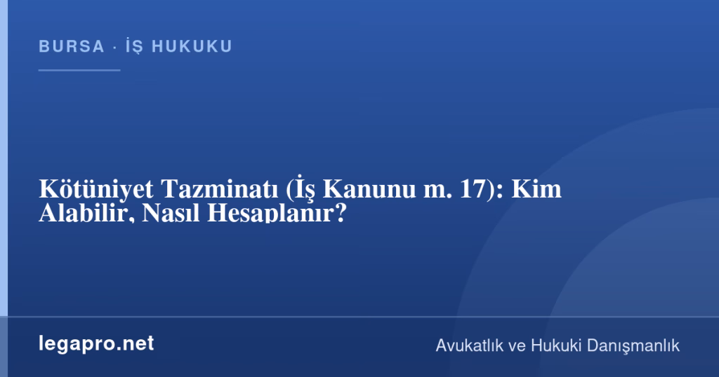 legapro kapak 16649 LegaPro Hukuk Kötüniyet Tazminatı (İş Kanunu m. 17): Kim Alabilir, Nasıl Hesaplanır?