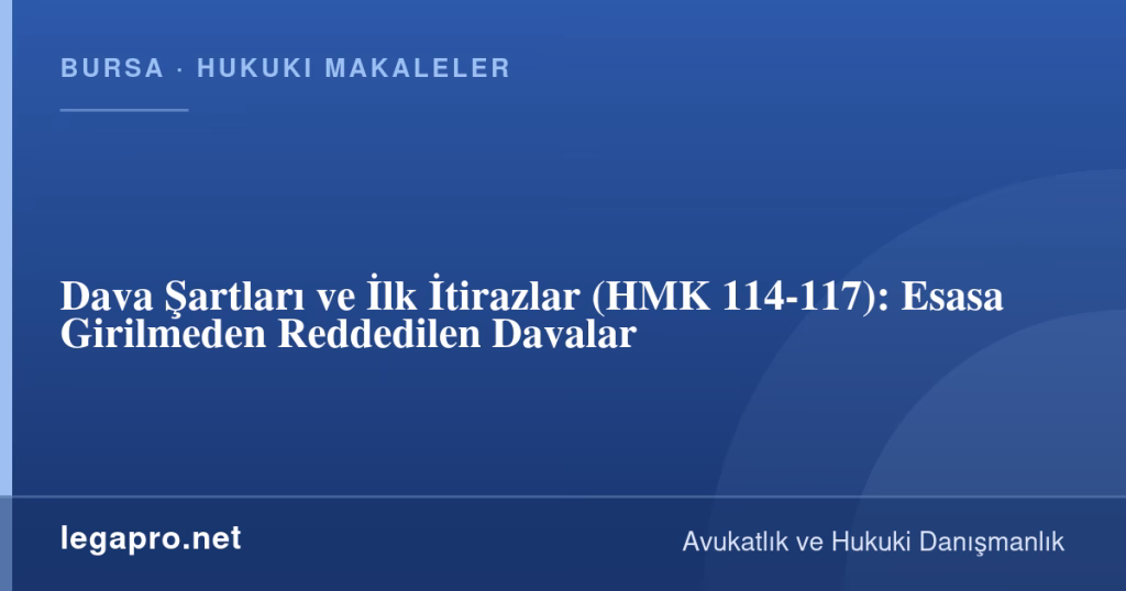 Dava Şartları ve İlk İtirazlar (HMK 114-117): Esasa Girilmeden Reddedilen Davalar 1 legapro kapak 16655 LegaPro Hukuk Dava Şartları ve İlk İtirazlar (HMK 114-117): Esasa Girilmeden Reddedilen Davalar