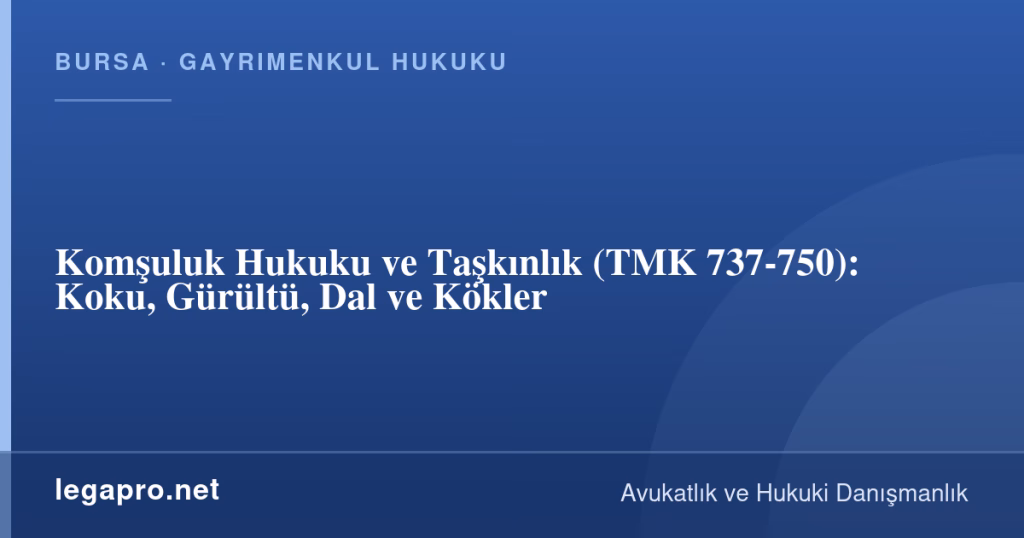 Komşuluk Hukuku ve Taşkınlık (TMK 737-750): Koku, Gürültü, Dal ve Kökler 1 legapro kapak 16657 LegaPro Hukuk Komşuluk Hukuku ve Taşkınlık (TMK 737-750): Koku, Gürültü, Dal ve Kökler