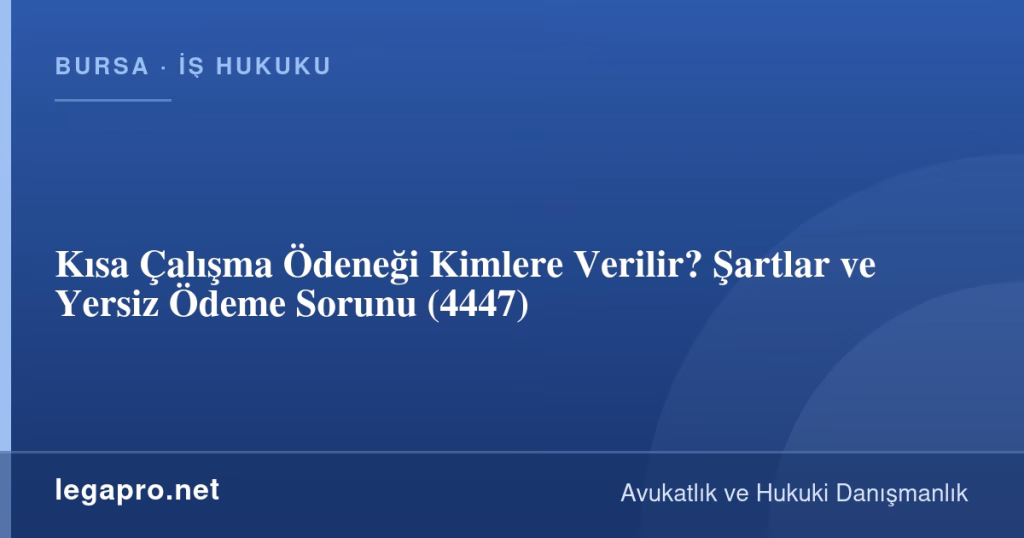 Kısa Çalışma Ödeneği Kimlere Verilir? Şartlar ve Yersiz Ödeme Sorunu (4447)