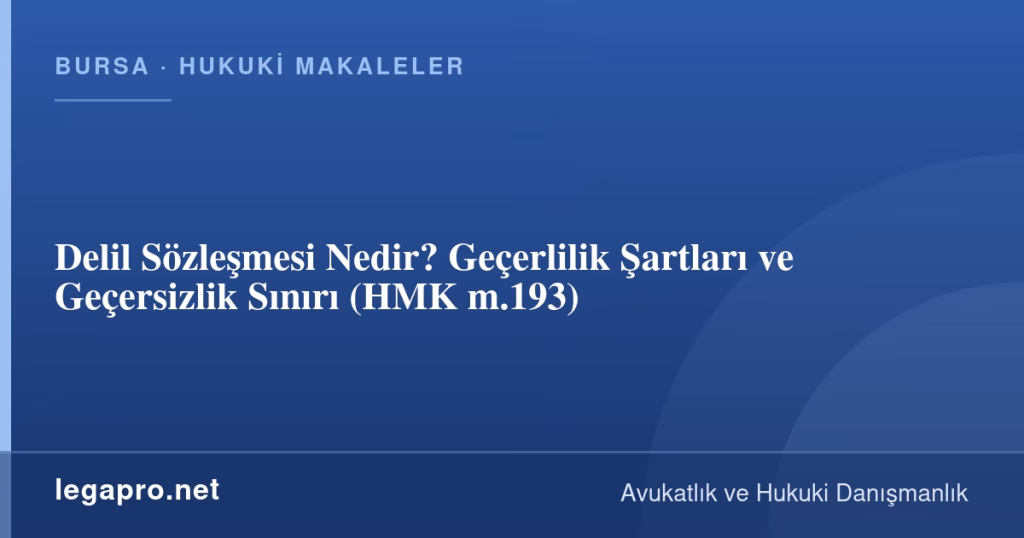 Delil Sözleşmesi Nedir? Geçerlilik Şartları ve Geçersizlik Sınırı (HMK m.193)