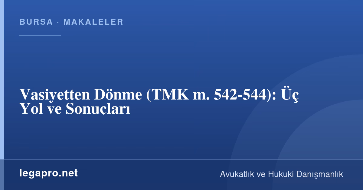 Miras Hukuku 4 Vasiyetten Dönme (TMK m. 542-544): Üç Yol ve Sonuçları