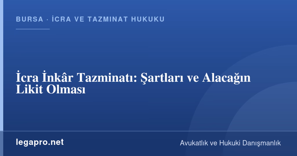 legapro kapak 16725 LegaPro Hukuk İcra İnkâr Tazminatı: Şartları ve Alacağın Likit Olması