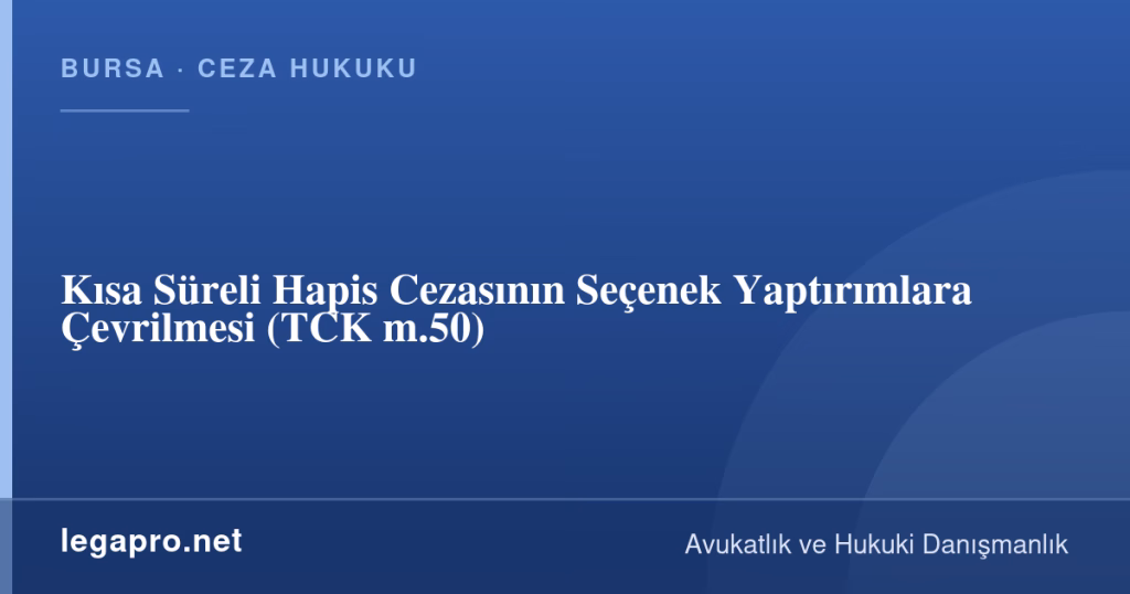 Kısa Süreli Hapis Cezasının Seçenek Yaptırımlara Çevrilmesi (TCK m.50) 1 legapro kapak 16745 LegaPro Hukuk Kısa Süreli Hapis Cezasının Seçenek Yaptırımlara Çevrilmesi (TCK m.50)