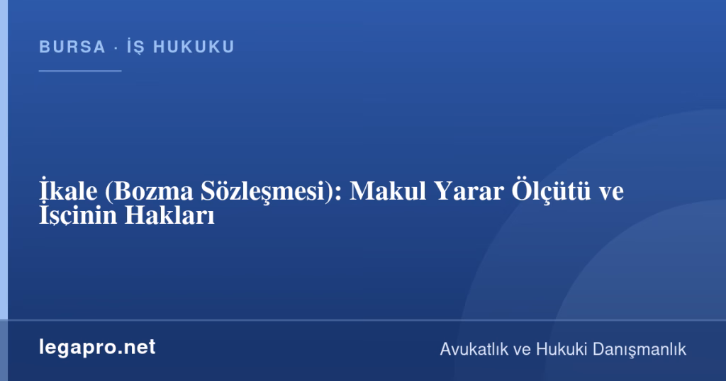 İkale (Bozma Sözleşmesi): Makul Yarar Ölçütü ve İşçinin Hakları 1 legapro kapak 16769 LegaPro Hukuk İkale (Bozma Sözleşmesi): Makul Yarar Ölçütü ve İşçinin Hakları