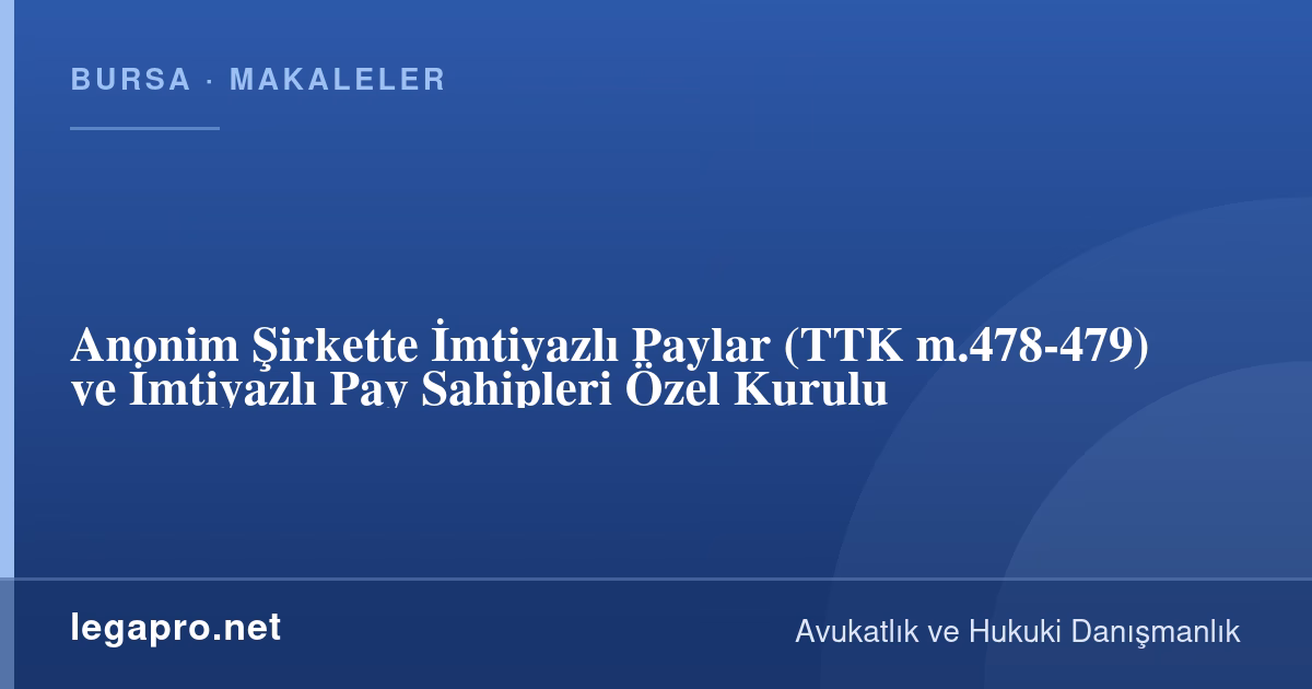 Şirketler Hukuku 2 Anonim Şirkette İmtiyazlı Paylar (TTK m.478-479) ve İmtiyazlı Pay Sahipleri Özel Kurulu