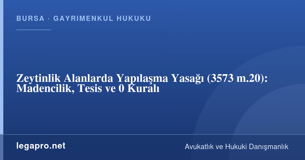 Zeytinlik Alanlarda Yapılaşma Yasağı (3573 m.20): Madencilik, Tesis ve %10 Kuralı