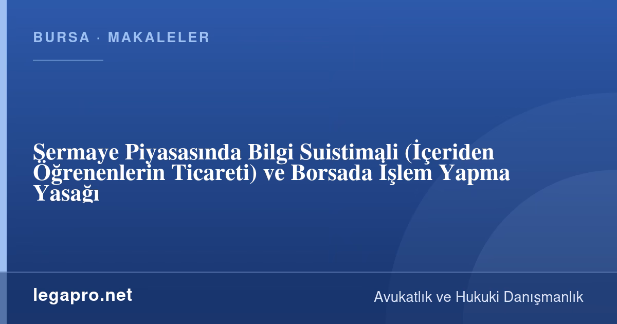 Şirketler Hukuku 3 Sermaye Piyasasında Bilgi Suistimali (İçeriden Öğrenenlerin Ticareti) ve Borsada İşlem Yapma Yasağı