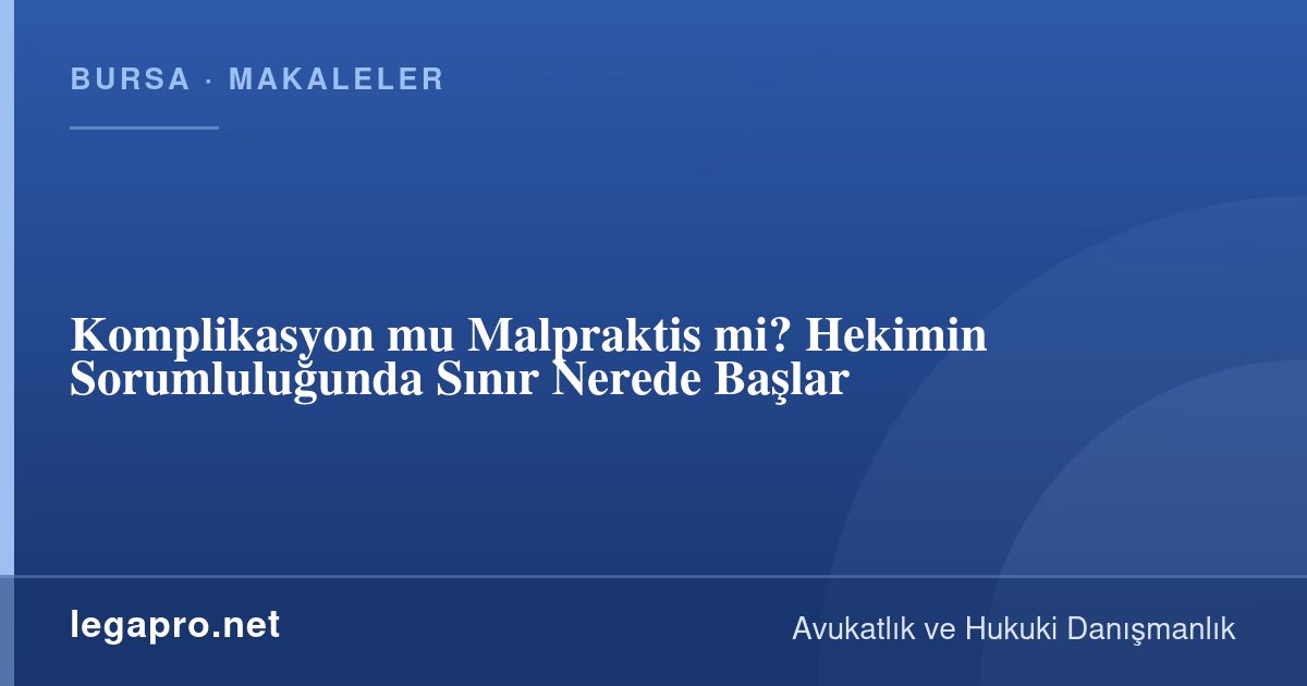 Komplikasyon mu Malpraktis mi? Hekimin Sorumluluğunda Sınır Nerede Başlar