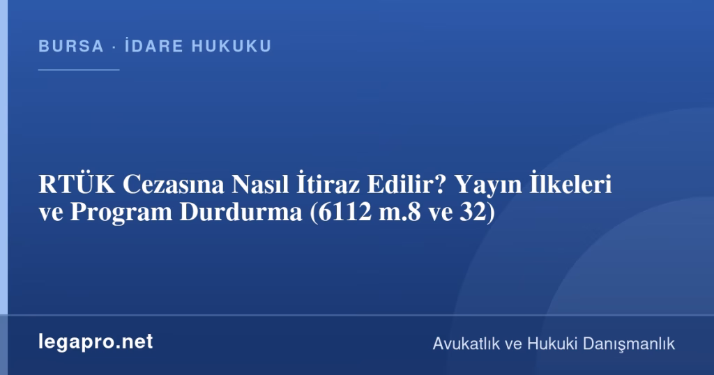 RTÜK Cezasına Nasıl İtiraz Edilir? Yayın İlkeleri ve Program Durdurma (6112 m.8 ve 32)