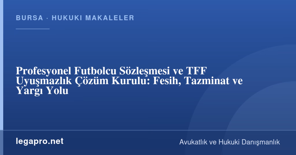 legapro kapak 16845 LegaPro Hukuk Profesyonel Futbolcu Sözleşmesi ve TFF Uyuşmazlık Çözüm Kurulu: Fesih, Tazminat ve Yargı Yolu