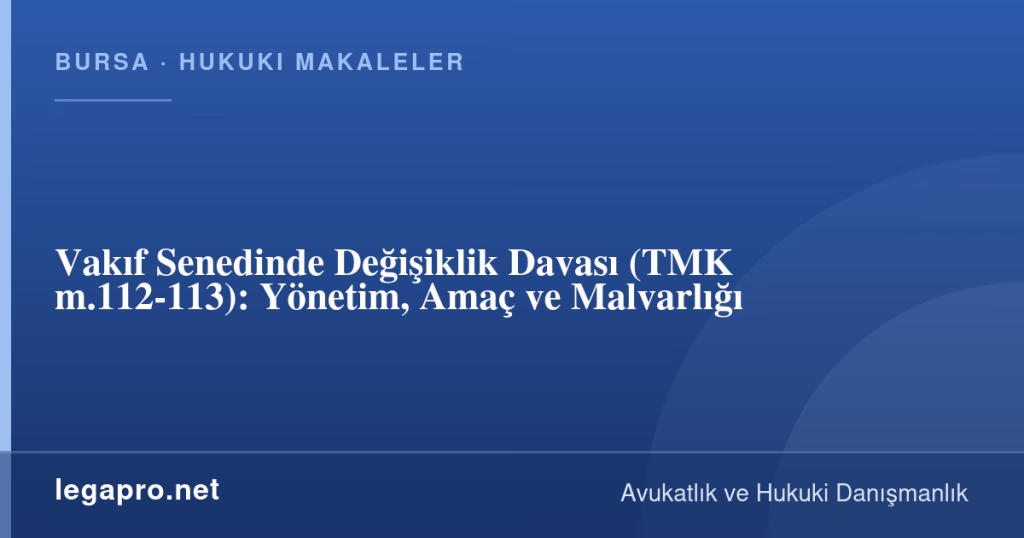 Vakıf Senedinde Değişiklik Davası (TMK m.112-113): Yönetim, Amaç ve Malvarlığı 1 legapro kapak 16847 LegaPro Hukuk Vakıf Senedinde Değişiklik Davası (TMK m.112-113): Yönetim, Amaç ve Malvarlığı