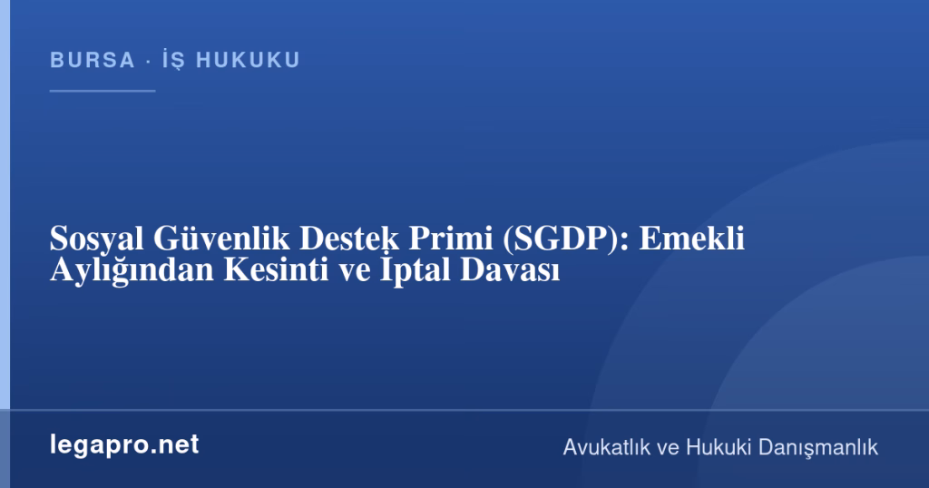 Sosyal Güvenlik Destek Primi (SGDP): Emekli Aylığından Kesinti ve İptal Davası 1 legapro kapak 16849 LegaPro Hukuk Sosyal Güvenlik Destek Primi (SGDP): Emekli Aylığından Kesinti ve İptal Davası