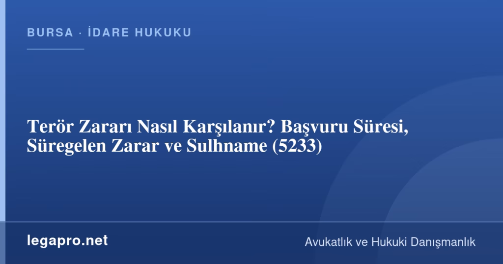 Terör Zararı Nasıl Karşılanır? Başvuru Süresi, Süregelen Zarar ve Sulhname (5233)