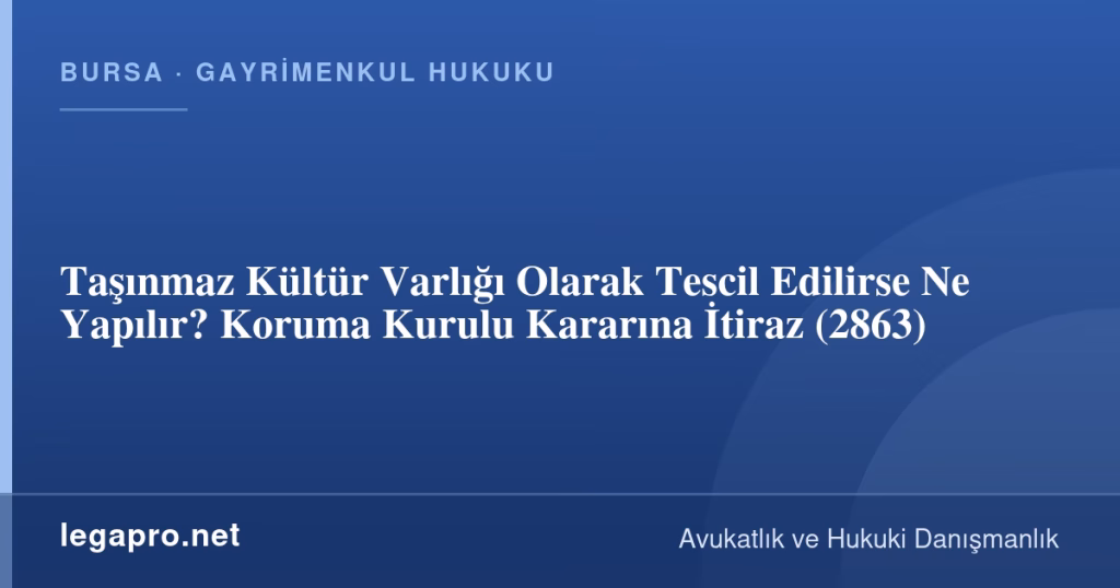 Taşınmaz Kültür Varlığı Olarak Tescil Edilirse Ne Yapılır? Koruma Kurulu Kararına İtiraz (2863)