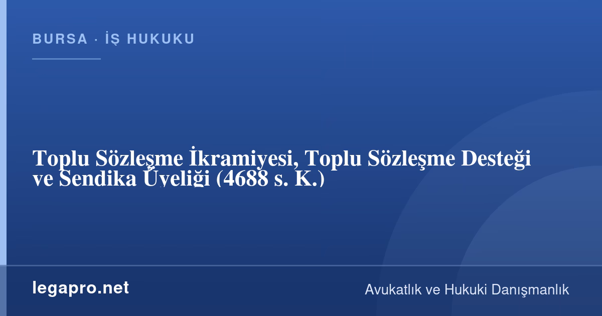 Toplu Sözleşme İkramiyesi Kimlere Ödenir? Sendika Üyeliği ve Destek (4688)