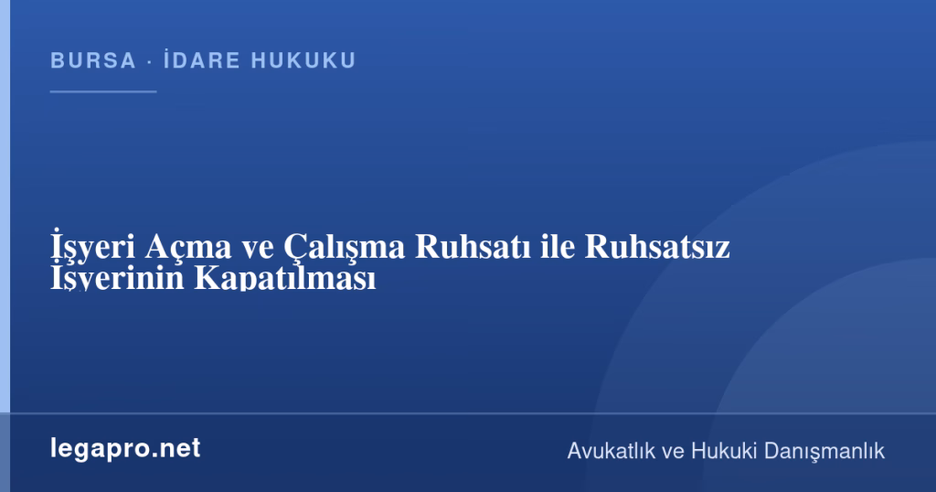 legapro kapak 16901 LegaPro Hukuk İşyeri Açma ve Çalışma Ruhsatı ile Ruhsatsız İşyerinin Kapatılması